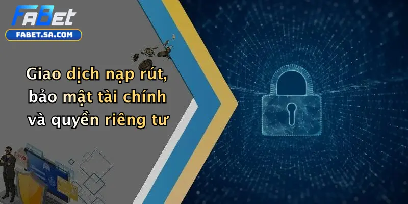 Giao dịch nạp rút, bảo mật tài chính và quyền riêng tư