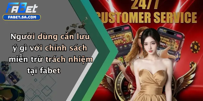 Người dùng cần lưu ý gì với chính sách miễn trừ trách nhiệm tại fabet