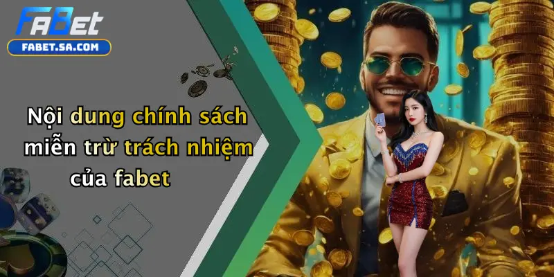 Nội dung chính sách miễn trừ trách nhiệm của fabet